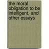 The Moral Obligation To Be Intelligent, And Other Essays door John Erskine
