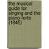 The Musical Guide For Singing And The Piano-Forte (1845)