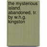 The Mysterious Island. Abandoned, Tr. By W.H.G. Kingston door Jules Vernes