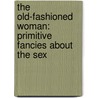 The Old-Fashioned Woman: Primitive Fancies About The Sex door Elsie Worthington Clews Parsons