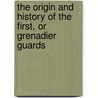 The Origin and History of the First, or Grenadier Guards door Frederick William Hamilton