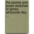 The Poems And Prose Sketches Of James Whitcomb Riley ...