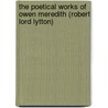 The Poetical Works Of Owen Meredith (Robert Lord Lytton) door Baron Edward B. Lytton
