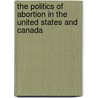 The Politics Of Abortion In The United States And Canada by Raymond Tatalovich