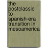 The Postclassic to Spanish-Era Transition in Mesoamerica door Onbekend