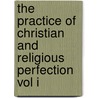 The Practice Of Christian And Religious Perfection Vol I door Sj Fr Alphonsus Rodriguez