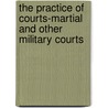 The Practice of Courts-Martial and Other Military Courts door William Hough