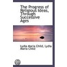 The Progress Of Religious Ideas, Through Successive Ages door Lydia Maria Child