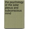 The Psychology Of The Solar Plexus And Subconscious Mind door Julia Seton