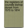 The Registers Of Coundle Bishop Dorset From 1570 To 1814 door C.H. Mayo