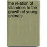 The Relation Of Vitamines To The Growth Of Young Animals door Archibald Bruce Macallum