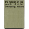 The Religion Of The Peyote Cult Of The Winnebago Indians door J. Cyril Flower