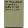 The Renaissance Vihuela And Guitar In 16th Century Spain by Frank Koonce
