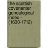 The Scottish Covenanter Genealogical Index - (1630-1712) door Isabelle McCall MacLean