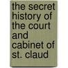 The Secret History Of The Court And Cabinet Of St. Claud by . Anonymous