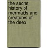 The Secret History of Mermaids and Creatures of the Deep door Professor Ari Berkm