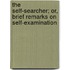 The Self-Searcher; Or, Brief Remarks On Self-Examination