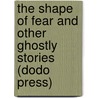 The Shape Of Fear And Other Ghostly Stories (Dodo Press) door Elia W. Peattie