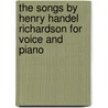 The Songs By Henry Handel Richardson For Voice And Piano door Onbekend