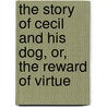 The Story Of Cecil And His Dog, Or, The Reward Of Virtue door Onbekend