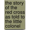 The Story of the Red Cross as Told to the Little Colonel door Annie Fellows Johnston