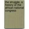 The Struggle, a History of the African National Congress door Heidi Holland