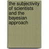 The Subjectivity Of Scientists And The Bayesian Approach door S. James Press