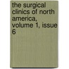 The Surgical Clinics Of North America, Volume 1, Issue 6 door Onbekend