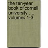 The Ten-Year Book Of Cornell University ..., Volumes 1-3 door . Anonymous
