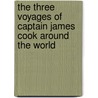 The Three Voyages Of Captain James Cook Around The World door Anonymous Anonymous