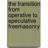The Transition From Operative To Speculative Freemasonry by William R. Singleton