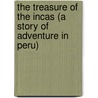 The Treasure Of The Incas (A Story Of Adventure In Peru) door A.G. Henty