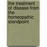 The Treatment Of Disease From The Homeopathic Standpoint door Henry W. Roby