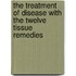 The Treatment Of Disease With The Twelve Tissue Remedies