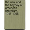 The Uaw And The Heydey Of American Liberalism, 1945-1968 door Kevin Boyle