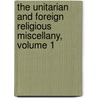 The Unitarian And Foreign Religious Miscellany, Volume 1 door Anonymous Anonymous