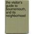 The Visitor's Guide To Bournemouth, And Its Neighborhood