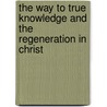 The Way To True Knowledge And The Regeneration In Christ door Jacob Bohme
