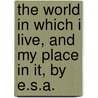 The World In Which I Live, And My Place In It, By E.S.A. door Letitia Willgoss Stone