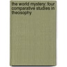 The World Mystery: Four Comparative Studies In Theosophy by George Robert Stowe Mead