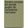 Theatre Complet De Aemile Augier De L'Academie Francaise door Emile Augier
