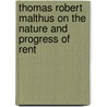 Thomas Robert Malthus On The Nature And Progress Of Rent door Thomas Robert Malthus