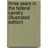 Three Years In The Federal Cavalry (Illustrated Edition) by Willard Glazier