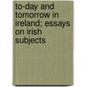 To-Day and Tomorrow in Ireland; Essays on Irish Subjects by Stephen Lucius Gwynn