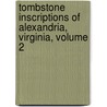 Tombstone Inscriptions Of Alexandria, Virginia, Volume 2 door Wesley E. Pippenger