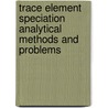 Trace Element Speciation Analytical Methods and Problems by G.E. Batley