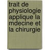 Trait de Physiologie Applique La Mdecine Et La Chirurgie door Auguste Thodore Ligeois