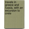 Travels In Greece And Russia, With An Excursion To Crete by Bayard Taylor