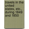 Travels In The United States, Etc., During 1849 And 1850 by Lady Emmeline Stuart Wortley