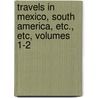 Travels in Mexico, South America, Etc., Etc, Volumes 1-2 door Godfrey Thomas Vigne